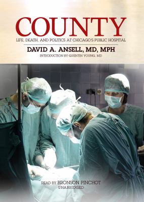 County: Life, Death and Politics at Chicago's Public Hospital  2011 9781455126071 Front Cover