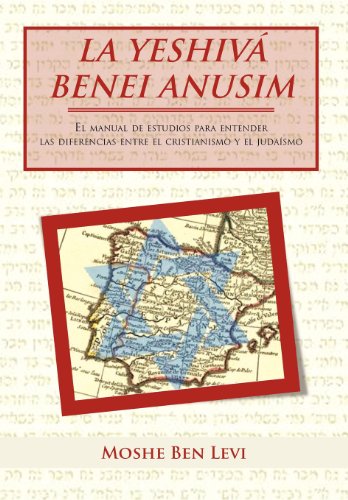 La Yeshiva Benei Anusim: El Manual De Estudios Para Entender Las Diferencias Entre El Cristianismo Y El Judafsmo  2012 9781463327071 Front Cover