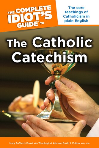 Complete Idiot's Guide to the Catholic Catechism The Core Teachings of Catholicism in Plain English  2008 9781592577071 Front Cover