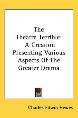 Theatre Terrible A Creation Presenting Various Aspects of the Greater Drama N/A 9780548561072 Front Cover