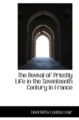 The Revival of Priestly Life in the Seventeenth Century in France:   2008 9780559154072 Front Cover
