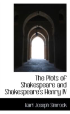 The Plots of Shakespeare and Shakespeare's Henry IV:   2008 9780559451072 Front Cover