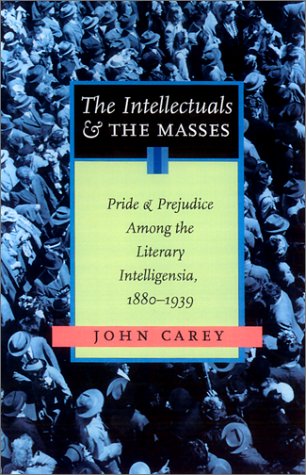 Intellectuals and the Masses Pride and Prejudice among the Literary Intelligentsia: 1880 - 1939  2002 9780897335072 Front Cover