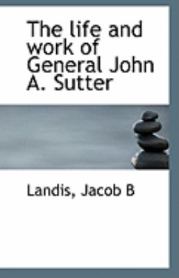 Life and Work of General John a Sutter  N/A 9781110947072 Front Cover