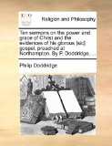 Ten Sermons on the Power and Grace of Christ and the Evidences of His Glorous [Sic] Gospel, Preached at Northampton by P Doddridge N/A 9781171139072 Front Cover