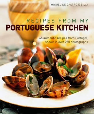 Recipes from My Portuguese Kitchen 65 Authentic Recipes from Portugal, Shown in over 260 Photographs  2012 9781908991072 Front Cover