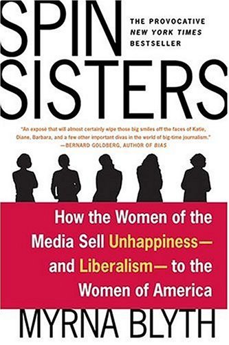 Spin Sisters How the Women of the Media Sell Unhappiness --- and Liberalism --- to the Women of America  2005 9780312336073 Front Cover