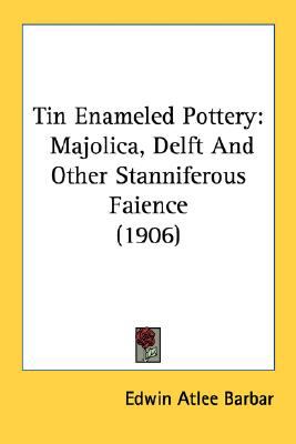 Tin Enameled Pottery Majolica, Delft and Other Stanniferous Faience (1906) N/A 9780548759073 Front Cover