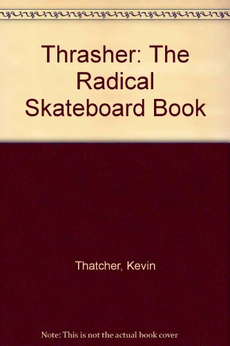Thrasher: The radical skateboard book: Thatcher, Kevin J
