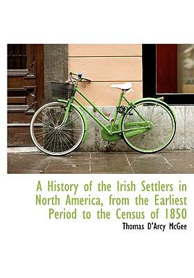 History of the Irish Settlers in North America, from the Earliest Period to the Census Of 1850 N/A 9781115185073 Front Cover