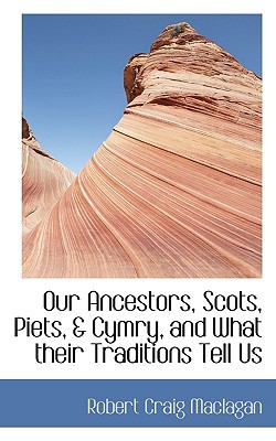 Our Ancestors, Scots, Piets, and Cymry, and What Their Traditions Tell Us N/A 9781117079073 Front Cover
