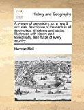 System of Geography Or, a new and accurate description of the earth in all its empires, kingdoms and states. Illustrated with history and Topography, N/A 9781171187073 Front Cover