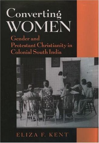 Converting Women Gender and Protestant Christianity in Colonial South India  2004 9780195165074 Front Cover
