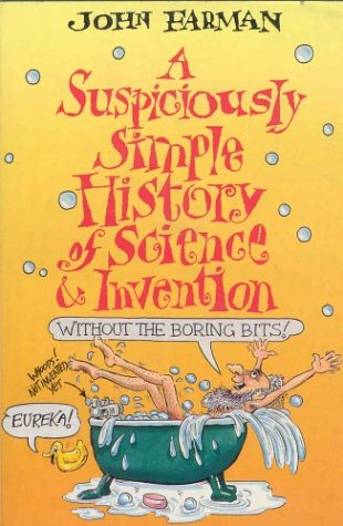 Suspiciously Simple History of Science and Invention : Without the Boring Bits 2nd 1994 9780330328074 Front Cover