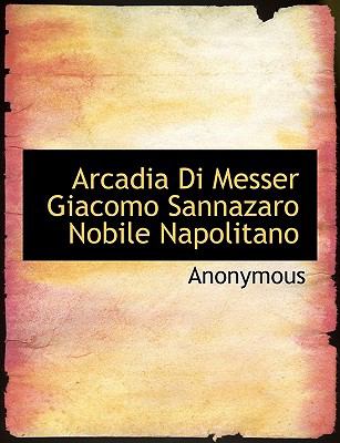 Arcadia Di Messer Giacomo Sannazaro Nobile Napolitano N/A 9781140531074 Front Cover