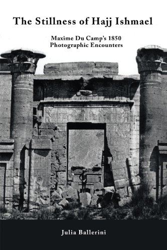 Stillness of Hajj Ishmael Maxime du Camp's 1850 Photographic Encounters  2009 9781450203074 Front Cover