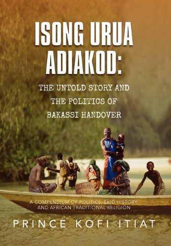 Isong Urua Adiakod The Untold Story and the Politics of Bakassi Handover  2012 9781479716074 Front Cover