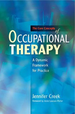 Core Concepts of Occupational Therapy A Dynamic Framework for Practice  2010 9781849050074 Front Cover