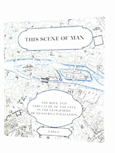 This Scene of Man The Role and Structure of the City in the Geography of Western Civilization  1977 9780061674075 Front Cover