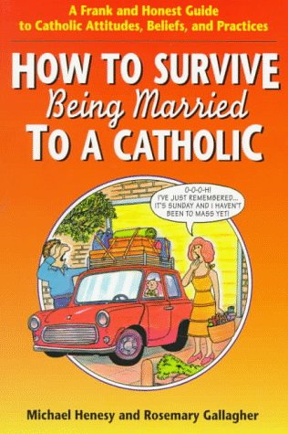 How to Survive Being Married to a Catholic A Frank and Honest Guide to Catholic Attitudes, Beliefs, and Practices  1997 9780764801075 Front Cover