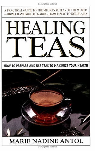 Healing Teas A Practical Guide to the Medicinal Teas of the World -- from Chamomile to Garlic, from Essiac to Kombucha  1997 9780895297075 Front Cover