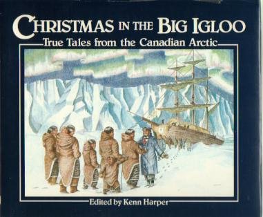 Christmas in the Big Igloo: True Stories from the Canadian Arctic  1996 9780919315075 Front Cover