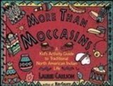 More Than Moccasins: A Kid's Activity Guide to Traditional North American Indian Life  2008 9781435261075 Front Cover