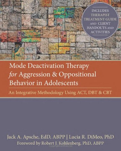 Mode Deactivation Therapy for Aggression and Oppositional Behavior in Adolescents An Integrative Methodology Using ACT, DBT, and CBT  2012 9781608821075 Front Cover