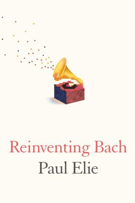 Reinventing Bach   2012 9780374281076 Front Cover