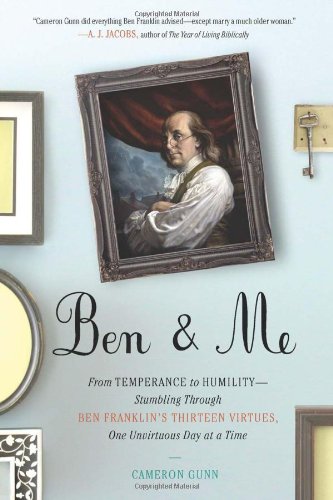 Ben and Me From Temperance to Humility--Stumbling Through Ben Franklin's Thirteen Virtues,o Ne Unvirtuous Day at a Time  2010 9780399536076 Front Cover