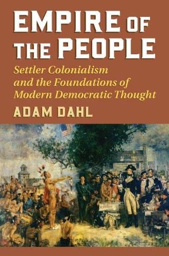 Empire of the People Settler Colonialism and the Foundations of Modern Democratic Thought  2018 9780700626076 Front Cover