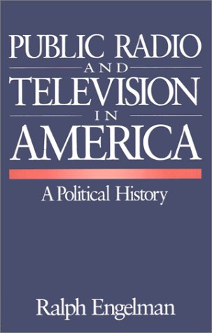 Public Radio and Television in America A Political History  1996 9780803954076 Front Cover