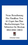 Neue Berechnung der Parallaxe Von 61 Cygni Aus Den Beobachtungen Von Schweizer in Moskau 1863-1866  N/A 9781162333076 Front Cover
