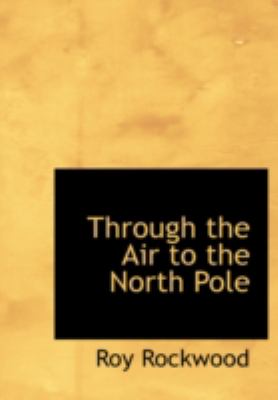 Through the Air to the North Pole Or the Wonderful Cruise of the Electric Monarch Large Type  9781426482076 Front Cover
