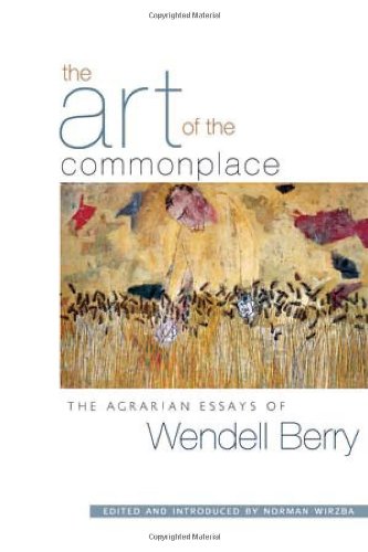 Art of the Commonplace The Agrarian Essays of Wendell Berry  2003 9781593760076 Front Cover