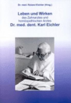 Leben und Wirken des Zahnarztes und homöopathischen Arztes Dr. med. dent. Karl Eichler N/A 9783831121076 Front Cover