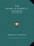 Works of Robert G Ingersoll Miscellany V11 N/A 9781169816077 Front Cover