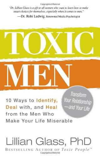 Toxic Men 10 Ways to Identify, Deal with, and Heal from the Men Who Make Your Life Miserable  2010 9781440500077 Front Cover