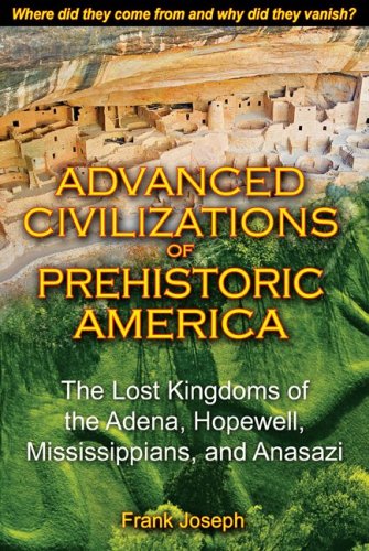 Advanced Civilizations of Prehistoric America The Lost Kingdoms of the Adena, Hopewell, Mississippians, and Anasazi  2010 9781591431077 Front Cover