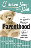 Chicken Soup for the Soul: Parenthood 101 Heartwarming and Humorous Stories about the Joys of Raising Children of All Ages N/A 9781611599077 Front Cover
