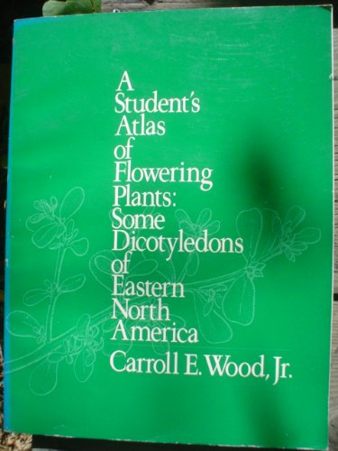 Student's Atlas of Flowering Plants Some Dicotyledons of Eastern North America N/A 9780060472078 Front Cover