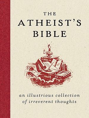 Atheist's Bible An Illustrious Collection of Irreverent Thoughts N/A 9780061459078 Front Cover