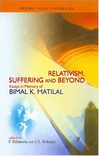 Relativism, Suffering and Beyond Essays in Memory of Bimal K. Matilal  2002 9780195662078 Front Cover