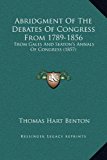 Abridgment of the Debates of Congress From 1789-1856 From Gales and Seaton's Annals of Congress (1857) N/A 9781169372078 Front Cover