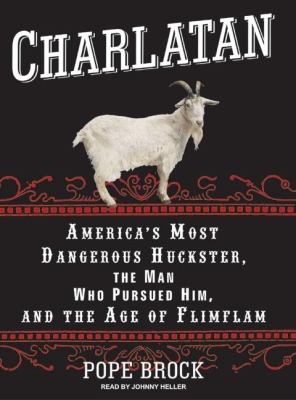 Charlatan: America's Most Dangerous Huckster, the Man Who Pursued Him, and the Age of Flimflam  2008 9781400156078 Front Cover