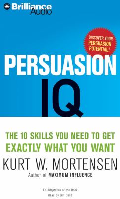Persuasion I.Q.: The 10 Skills You Need to Get Exactly What You Want  2008 9781423364078 Front Cover