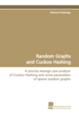 Random Graphs and Cuckoo Hashing A precise average case analysis of Cuckoo Hashing andsome parameters of sparse random graphs  2009 9783838102078 Front Cover