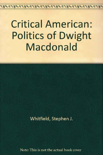 Critical American The Politics of Dwight Macdonald  1984 9780208020079 Front Cover