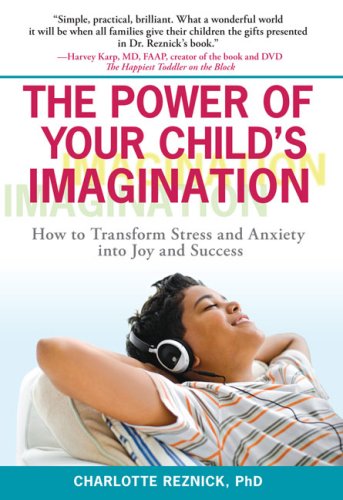 Power of Your Child's Imagination How to Transform Stress and Anxiety into Joy and Success  2009 9780399535079 Front Cover
