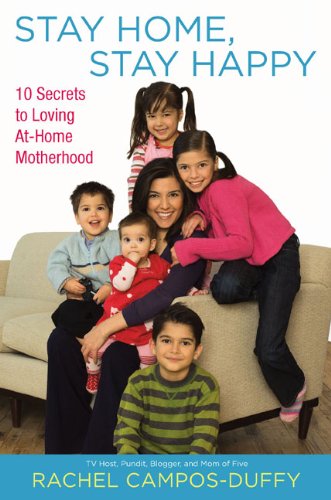 Stay Home, Stay Happy 10 Secrets to Loving at-Home Motherhood  2009 9780451228079 Front Cover